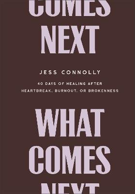 What Comes Next: 40 Days of Healing After Heartbreak, Burnout, or Brokenness - Jess Connolly - cover