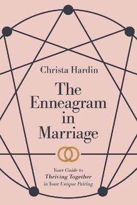 The Enneagram in Marriage – Your Guide to Thriving Together in Your Unique Pairing - Christa Hardin - cover