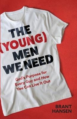 The (Young) Men We Need: God's Purpose for Every Guy and How You Can Live It Out - Brant Hansen - cover