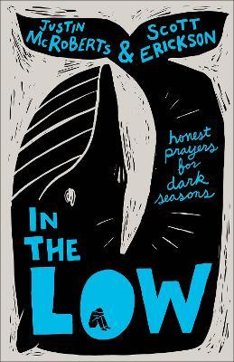 In the Low: Honest Prayers for Dark Seasons - Justin McRoberts,Scott Erickson - cover