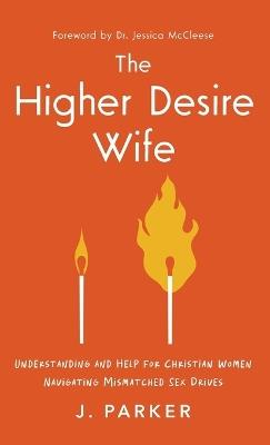 Higher Desire Wife: Understanding and Help for Christian Women Navigating Mismatched Sex Drives - J Parker - cover