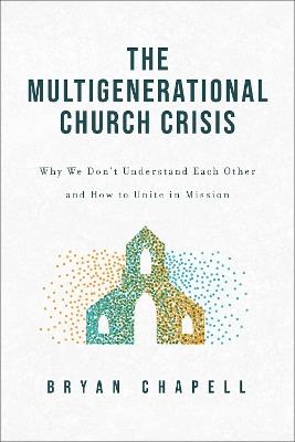 The Multigenerational Church Crisis: Why We Don't Understand Each Other and How to Unite in Mission - Bryan Chapell - cover