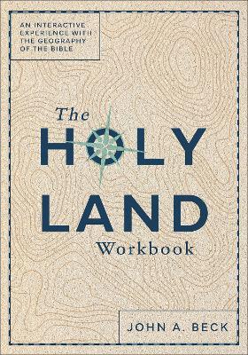 The Holy Land Workbook: An Interactive Experience with the Geography of the Bible - John A. Beck - cover