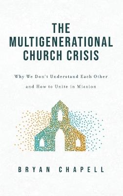 Multigenerational Church Crisis: Why We Don't Understand Each Other and How to Unite in Mission - Bryan Chapell - cover