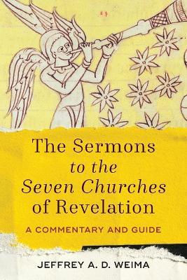 The Sermons to the Seven Churches of Revelation - A Commentary and Guide - Jeffrey A. D. Weima - cover
