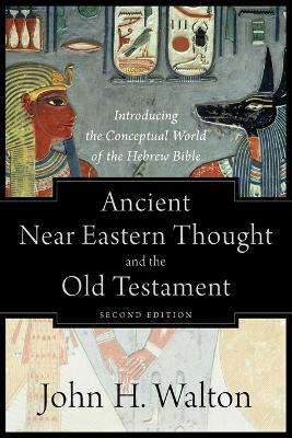 Ancient Near Eastern Thought and the Old Testame – Introducing the Conceptual World of the Hebrew Bible - John H. Walton - cover