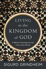 Living in the Kingdom of God - A Biblical Theology for the Life of the Church