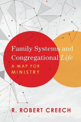 Family Systems and Congregational Life - A Map for Ministry - R. Robert Creech - cover