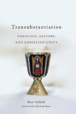 Transubstantiation: Theology, History, and Christian Unity - Brett Salkeld - cover