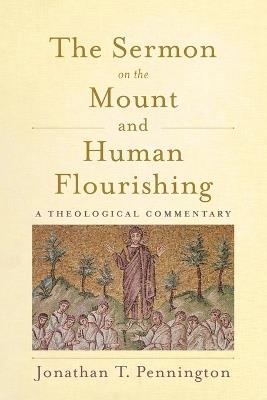The Sermon on the Mount and Human Flourishing: A Theological Commentary - Jonathan T. Pennington - cover