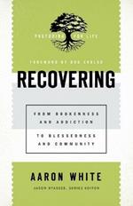 Recovering - From Brokenness and Addiction to Blessedness and Community