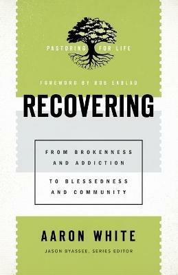 Recovering - From Brokenness and Addiction to Blessedness and Community - Aaron White,Jason Byassee,Bob Ekblad - cover