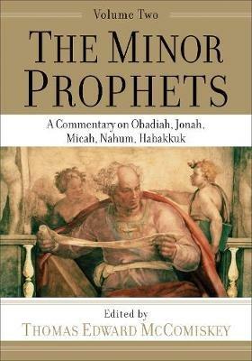 The Minor Prophets - A Commentary on Obadiah, Jonah, Micah, Nahum, Habakkuk - Thomas Edward Mccomiskey - cover