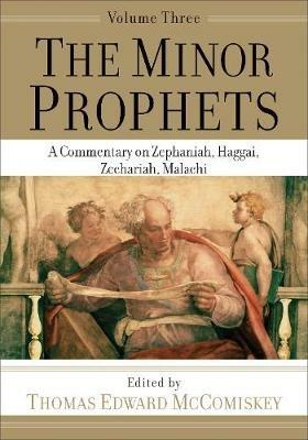 The Minor Prophets - A Commentary on Zephaniah, Haggai, Zechariah, Malachi - Thomas Edward Mccomiskey - cover