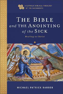 The Bible and the Anointing of the Sick: Healing in Christ - Michael Patrick Barber - cover