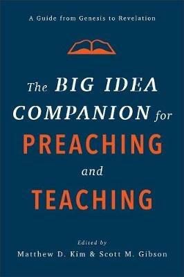 The Big Idea Companion for Preaching and Teachin – A Guide from Genesis to Revelation - Matthew D. Kim,Scott M. Gibson - cover