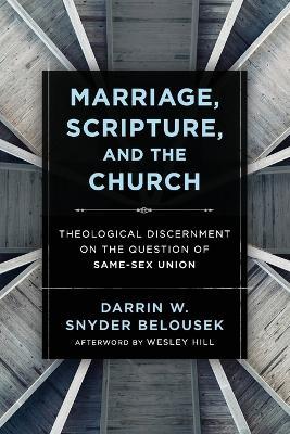 Marriage, Scripture, and the Church - Theological Discernment on the Question of Same-Sex Union - Darrin W. Snyde Belousek,Wesley Hill - cover