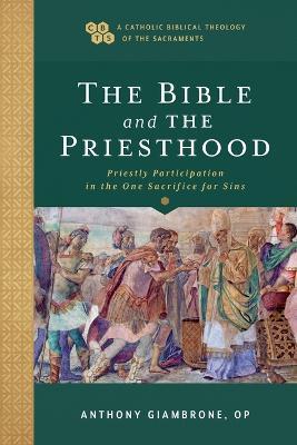 The Bible and the Priesthood - Priestly Participation in the One Sacrifice for Sins - Anthony Op Giambrone,Timothy Gray,John Sehorn - cover
