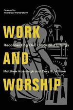 Work and Worship - Reconnecting Our Labor and Liturgy