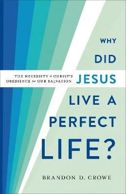 Why Did Jesus Live a Perfect Life? - The Necessity of Christ`s Obedience for Our Salvation - Brandon D. Crowe - cover