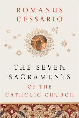 The Seven Sacraments of the Catholic Church - Romanus Cessario - cover