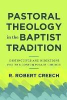 Pastoral Theology in the Baptist Tradition - Distinctives and Directions for the Contemporary Church - R. Robert Creech - cover
