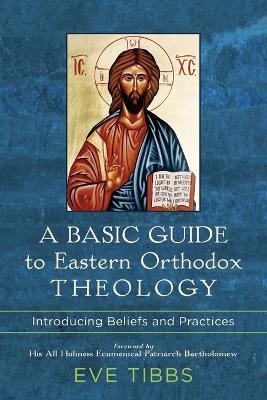 A Basic Guide to Eastern Orthodox Theology – Introducing Beliefs and Practices - Eve Tibbs,His All Holines Bartholomew - cover