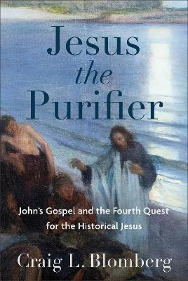 Jesus the Purifier – John`s Gospel and the Fourth Quest for the Historical Jesus - Craig L. Blomberg - cover