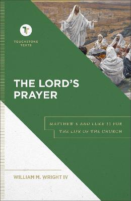 The Lord`s Prayer - Matthew 6 and Luke 11 for the Life of the Church - William M. Iv Wright,Stephen Chapman - cover