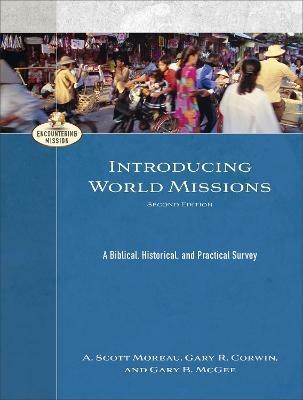 Introducing World Missions - A Biblical, Historical, and Practical Survey - A. Scott Moreau,Gary R. Corwin,Gary B. Mcgee - cover