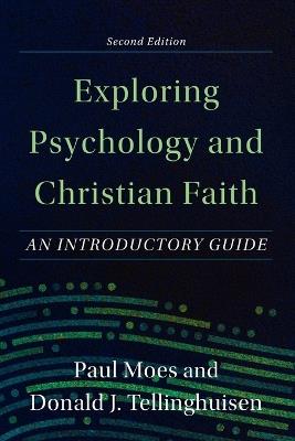Exploring Psychology and Christian Faith – An Introductory Guide - Paul Moes,Donald J. Tellinghuisen - cover