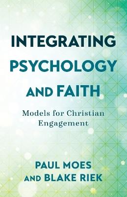 Integrating Psychology and Faith – Models for Christian Engagement - Paul Moes,Blake Riek - cover