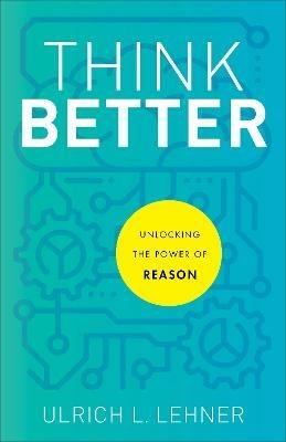 Think Better - Unlocking the Power of Reason - Ulrich L. Lehner - cover