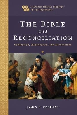 The Bible and Reconciliation – Confession, Repentance, and Restoration - James B. Prothro,Timothy Gray,John Sehorn - cover