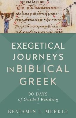 Exegetical Journeys in Biblical Greek – 90 Days of Guided Reading - Benjamin L. Merkle - cover