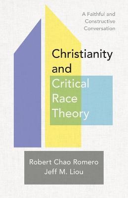 Christianity and Critical Race Theory - A Faithful and Constructive Conversation - Robert Chao Romero,Jeff M. Liou - cover