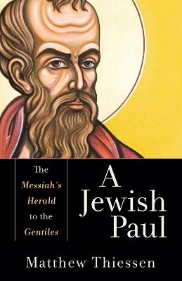 A Jewish Paul – The Messiah`s Herald to the Gentiles - Matthew Thiessen - cover