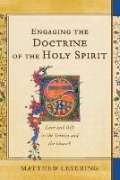 Engaging the Doctrine of the Holy Spirit - Love and Gift in the Trinity and the Church - Matthew Levering - cover