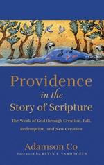 Providence in the Story of Scripture: The Work of God Through Creation, Fall, Redemption, and New Creation