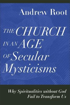 Church in an Age of Secular Mysticisms - Andrew Root - cover
