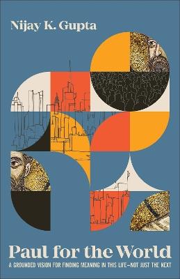 Paul for the World: A Grounded Vision for Finding Meaning in This Life--Not Just the Next - Nijay K. Gupta - cover