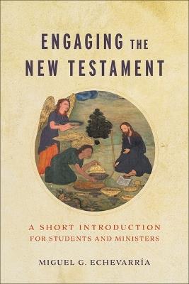 Engaging the New Testament: A Short Introduction for Students and Ministers - Miguel G Echevarr?a - cover