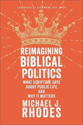 Reimagining Biblical Politics: What Scripture Says About Public Life and Why It Matters - Michael J. Rhodes - cover