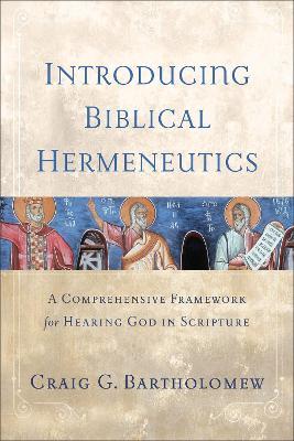 Introducing Biblical Hermeneutics: A Comprehensive Framework for Hearing God in Scripture - Craig G. Bartholomew - cover