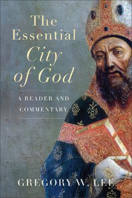Essential City of God: A Reader and Commentary - Gregory W Lee - cover