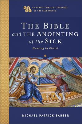 Bible and the Anointing of the Sick: Healing in Christ - Michael Patrick Barber - cover