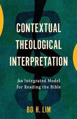 Contextual Theological Interpretation: An Integrated Model for Reading the Bible - Bo H. Lim - cover