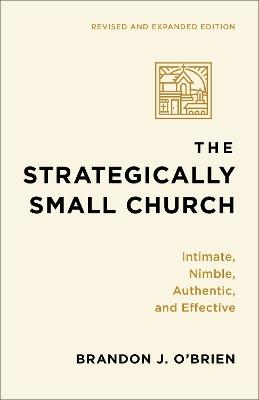 The Strategically Small Church: Intimate, Nimble, Authentic, and Effective - Brandon J. O'Brien - cover