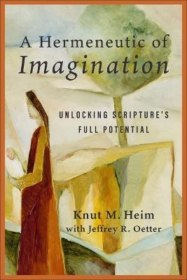 Hermeneutic of Imagination: Unlocking Scripture's Full Potential - Knut M Heim - cover