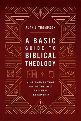 A Basic Guide to Biblical Theology: Nine Themes That Unite the Old and New Testaments - Alan J. Thompson - cover